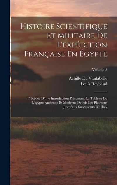 Histoire Scientifique Et Militaire De L’expédition Française En Égypte: Précédée D’une Introduction Présentant Le Tableau De L’egypte Ancienne Et Mode