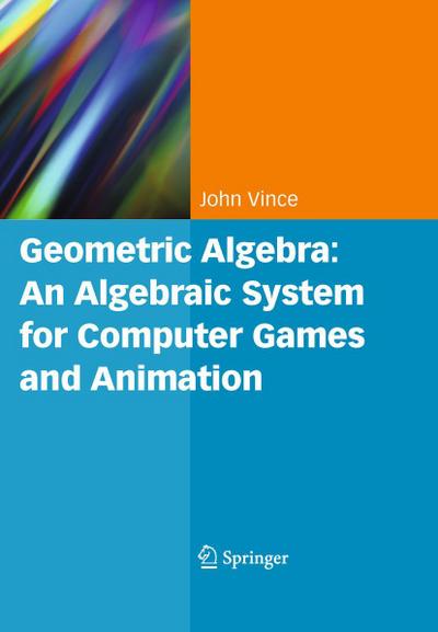 Geometric Algebra: An Algebraic System for Computer Games and Animation
