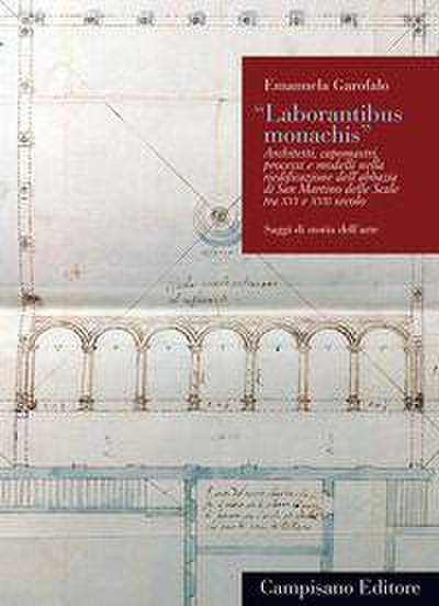 ’Laborantibus monachis’. Architetti, capomastri, processi e modelli nella riedificazione dell’abbazia di San Martino delle Scale tra XVI e XVII secolo