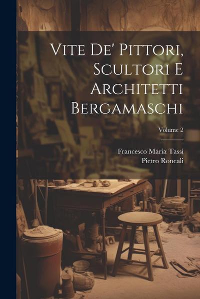 Vite de’ pittori, scultori e architetti bergamaschi; Volume 2