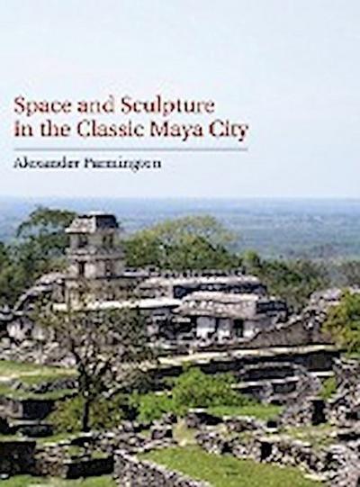 Space and Sculpture in the Classic Maya City