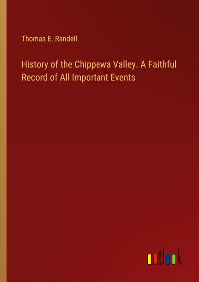 History of the Chippewa Valley. A Faithful Record of All Important Events