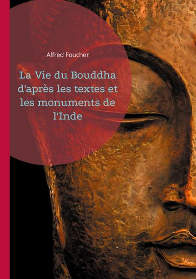 La Vie du Bouddha d’après les textes et les monuments de l’Inde