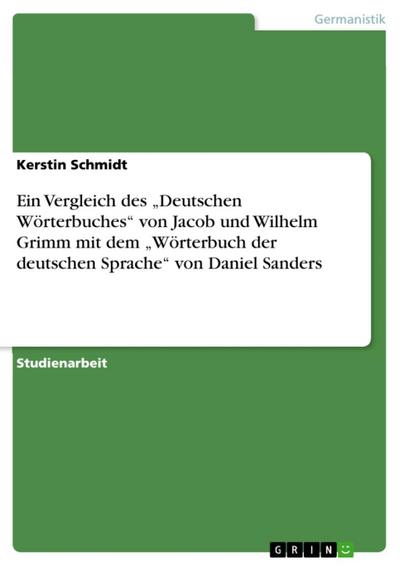 Ein Vergleich des "Deutschen Wörterbuches" von Jacob und Wilhelm Grimm mit dem "Wörterbuch der deutschen Sprache"  von Daniel Sanders