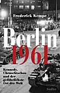Berlin 1961: Kennedy, Chruschtschow und der gefährlichste Ort der Welt