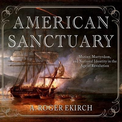 American Sanctuary Lib/E: Mutiny, Martyrdom, and National Identity in the Age of Revolution