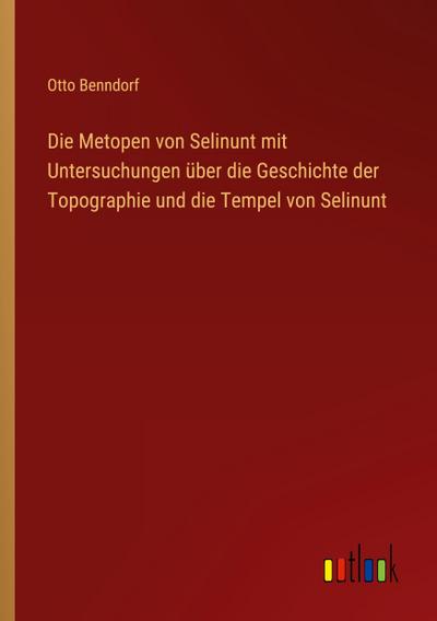 Die Metopen von Selinunt mit Untersuchungen über die Geschichte der Topographie und die Tempel von Selinunt