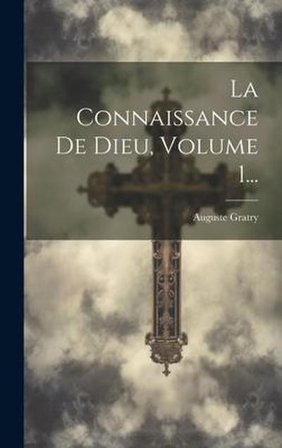 La Connaissance De Dieu, Volume 1...