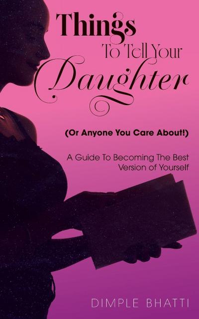 Things To Tell Your Daughter (Or Anyone You Care About!)