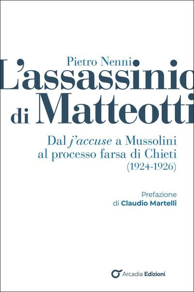 L’ assassinio di Matteotti. Dal j’accuse a Mussolini al processo farsa di Chieti (1924-1926)
