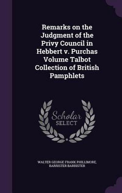 Remarks on the Judgment of the Privy Council in Hebbert v. Purchas Volume Talbot Collection of British Pamphlets