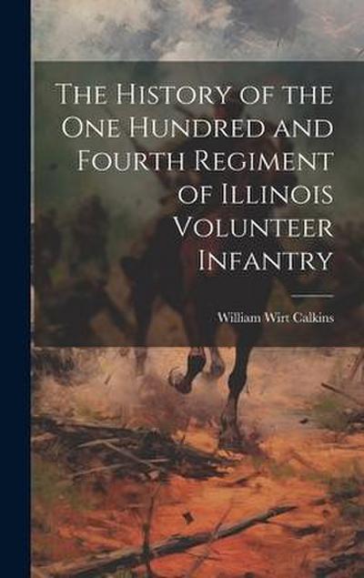 The History of the One Hundred and Fourth Regiment of Illinois Volunteer Infantry
