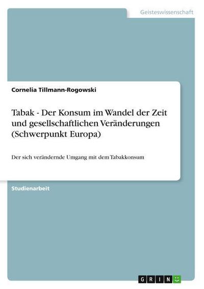 Tabak - Der Konsum im Wandel der Zeit und gesellschaftlichen Veränderungen (Schwerpunkt Europa) - Cornelia Tillmann-Rogowski