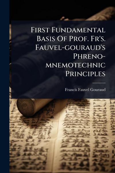 First Fundamental Basis Of Prof. Fr’s. Fauvel-gouraud’s Phreno-mnemotechnic Principles