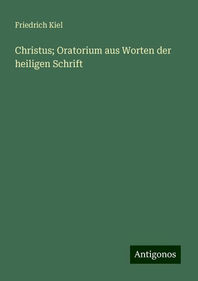 Kiel, F: Christus; Oratorium aus Worten der heiligen Schrift