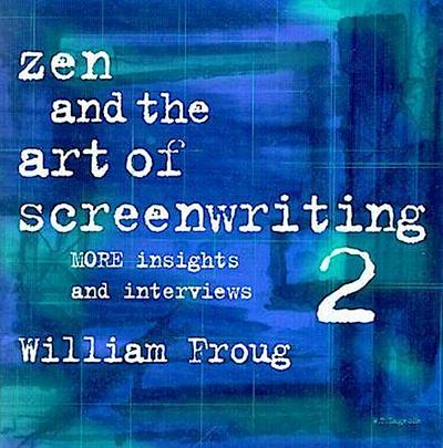 Zen and the Art of Screenwriting 2: More Insights and Interviews