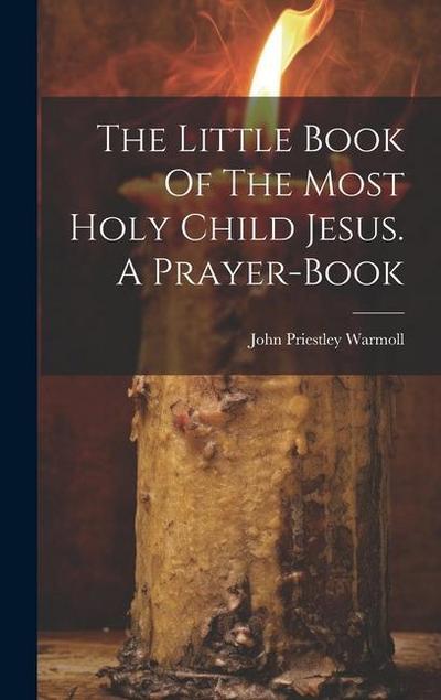 The Little Book Of The Most Holy Child Jesus. A Prayer-book