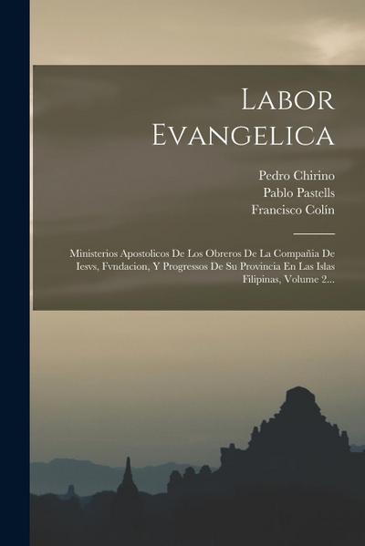 Labor Evangelica: Ministerios Apostolicos De Los Obreros De La Compañia De Iesvs, Fvndacion, Y Progressos De Su Provincia En Las Islas F