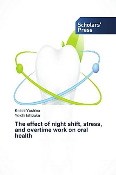 The effect of night shift, stress, and overtime work on oral health