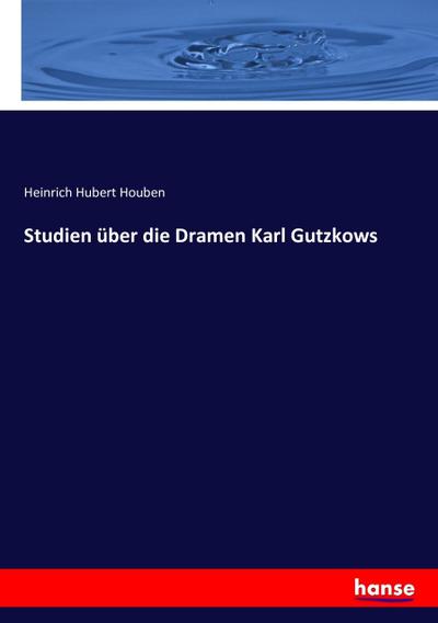 Studien über die Dramen Karl Gutzkows
