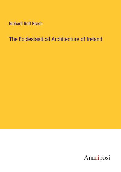 The Ecclesiastical Architecture of Ireland