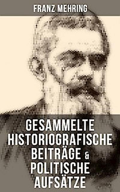 Gesammelte historiografische Beiträge & politische Aufsätze von Franz Mehring