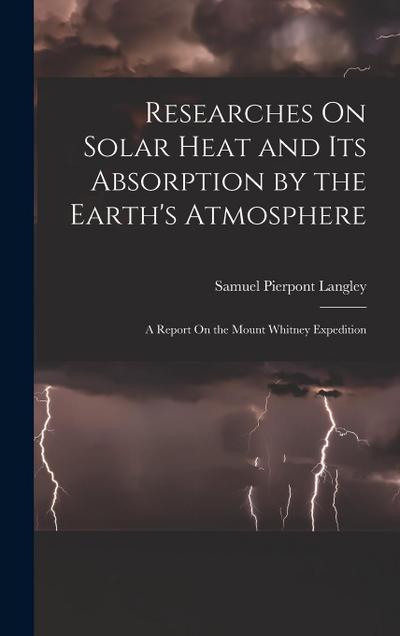 Researches On Solar Heat and Its Absorption by the Earth’s Atmosphere: A Report On the Mount Whitney Expedition