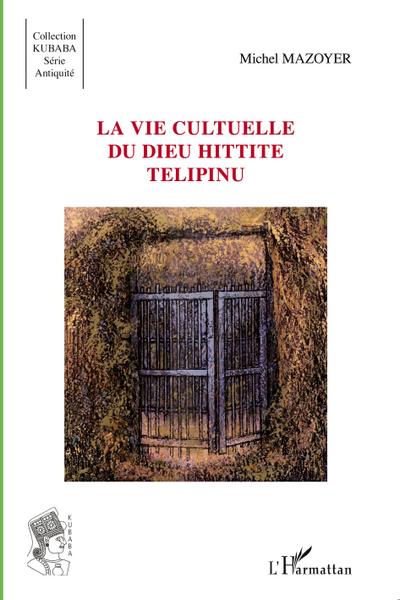 La vie cultuelle du dieu hittite Télipinu