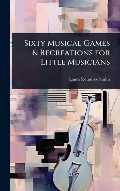 Sixty Musical Games & Recreations for Little Musicians