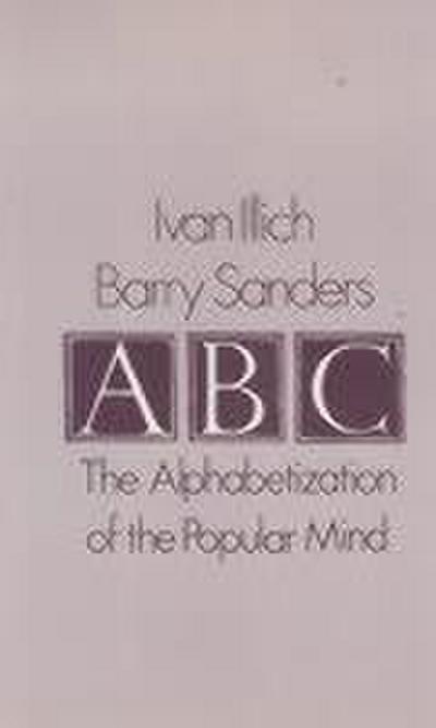 Illich, I: A. B. C. - Alphabetization of the Popular Mind
