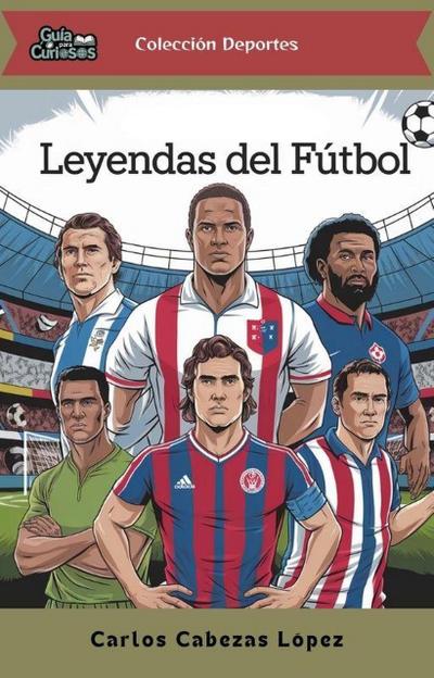 Guía para Curiosos: Leyendas del Fútbol