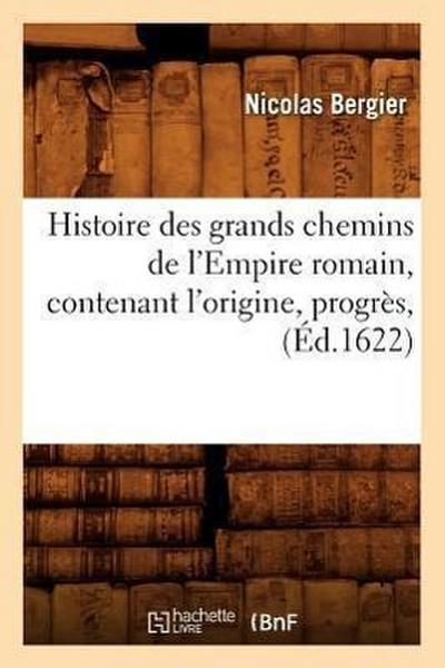 Histoire Des Grands Chemins de l’Empire Romain, Contenant l’Origine, Progrès, (Éd.1622)