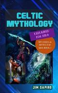 Celtic Mythology Explained for Kids (Mysteries & Myths for Kids Book 4)