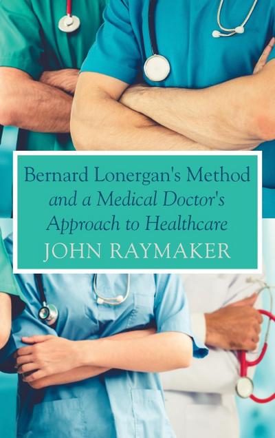 Bernard Lonergan’s Method and a Medical Doctor’s Approach to Healthcare