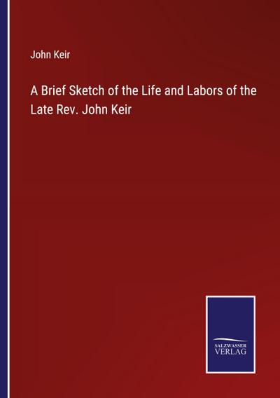 A Brief Sketch of the Life and Labors of the Late Rev. John Keir