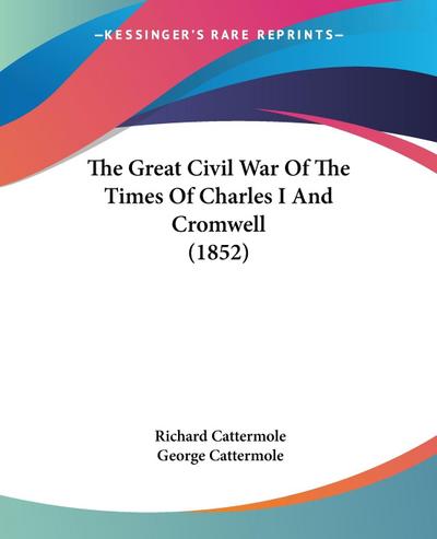 The Great Civil War Of The Times Of Charles I And Cromwell (1852)