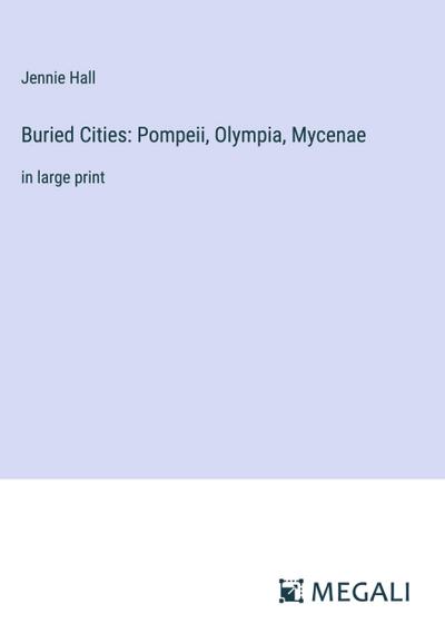 Buried Cities: Pompeii, Olympia, Mycenae
