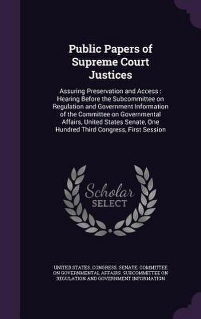 Public Papers of Supreme Court Justices: Assuring Preservation and Access: Hearing Before the Subcommittee on Regulation and Government Information of