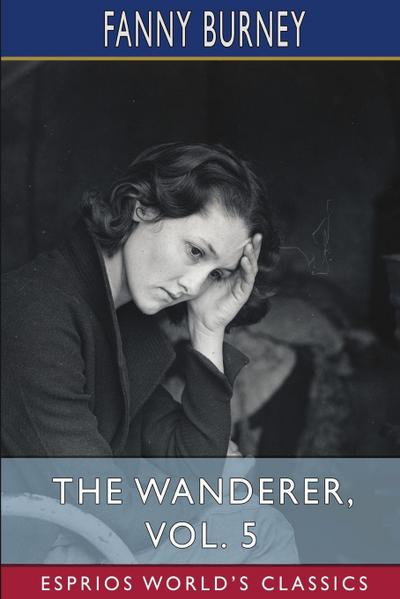 Burney, F: Wanderer, Vol. 5 (Esprios Classics)