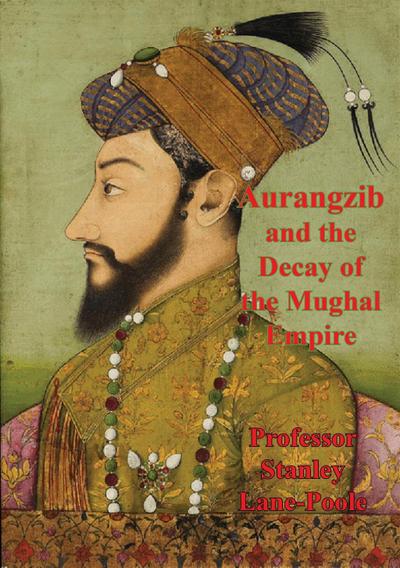 Aurangzib And The Decay Of The Mughal Empire