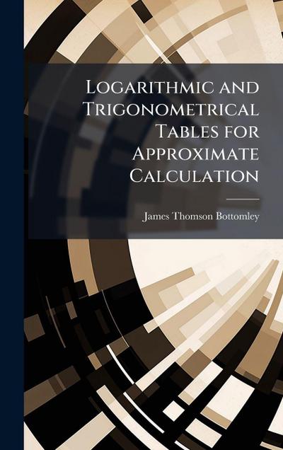 Logarithmic and Trigonometrical Tables for Approximate Calculation