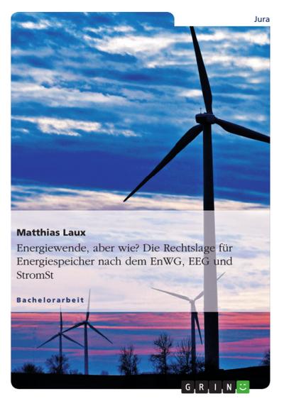 Energiewende! Aber wie? Energiespeicher als intelligente Schlüssel für den deutschen Energiemarkt nach dem EnWG, EEG und StromStG