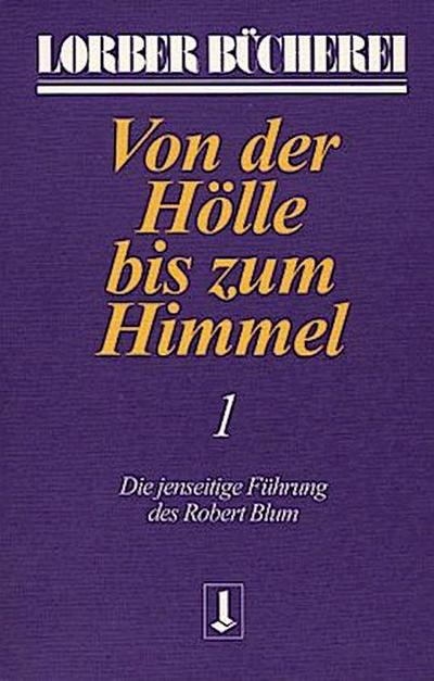 Von der Hölle bis zum Himmel. Die jenseitige Führung des Robert Blum. Bd.1