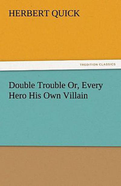 Double Trouble Or, Every Hero His Own Villain