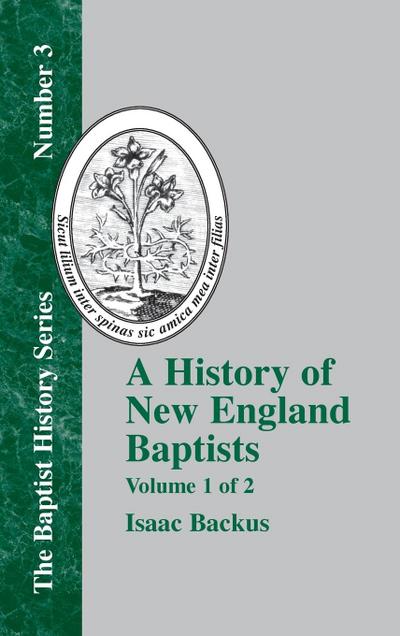 A History of New England With Particular Reference to the Denomination of Christians Called Baptists - Vol. 1