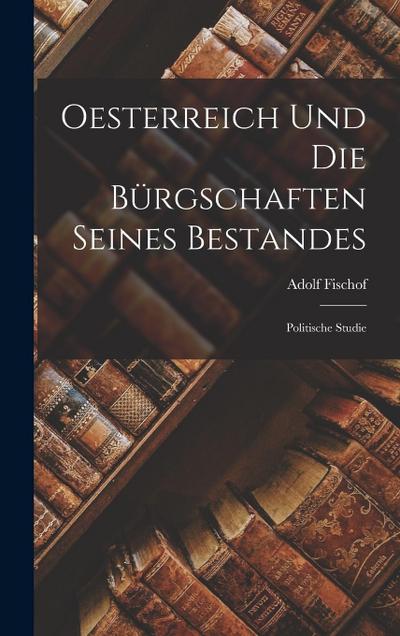 Oesterreich und die Bürgschaften seines Bestandes