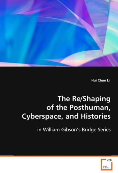 The Re/Shaping of the Posthuman, Cyberspace, andHistories