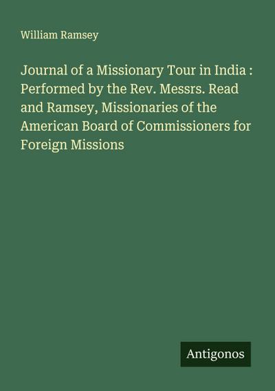 Journal of a Missionary Tour in India : Performed by the Rev. Messrs. Read and Ramsey, Missionaries of the American Board of Commissioners for Foreign Missions