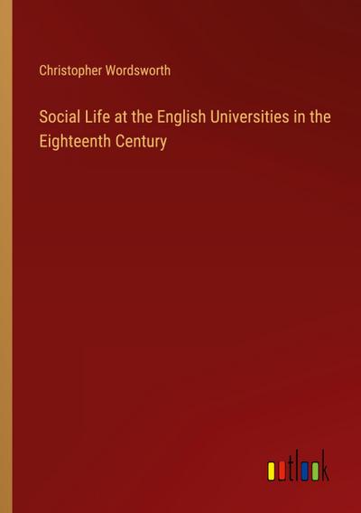 Social Life at the English Universities in the Eighteenth Century