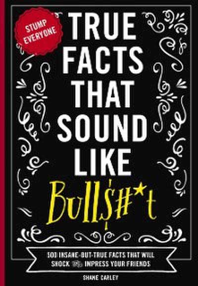 True Facts That Sound Like Bull$#*t